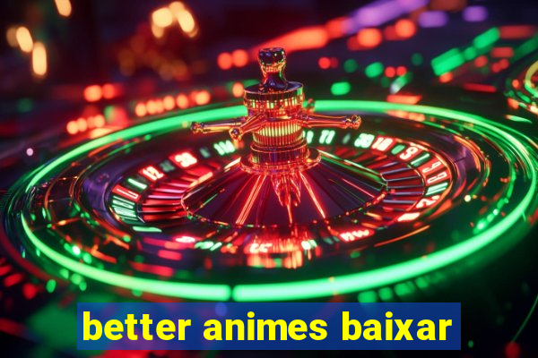 better animes baixar